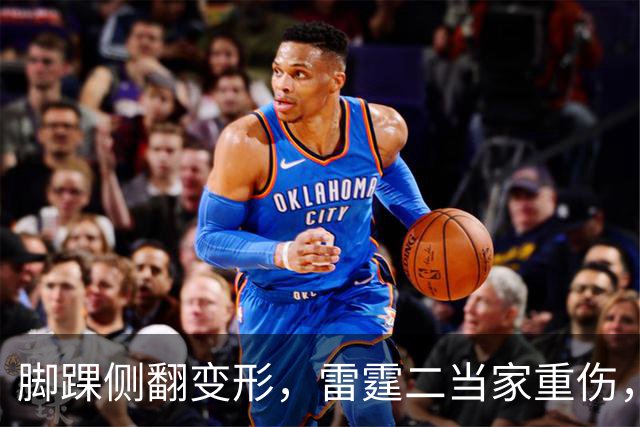 脚踝侧翻变形，雷霆二当家重伤，争冠路生变