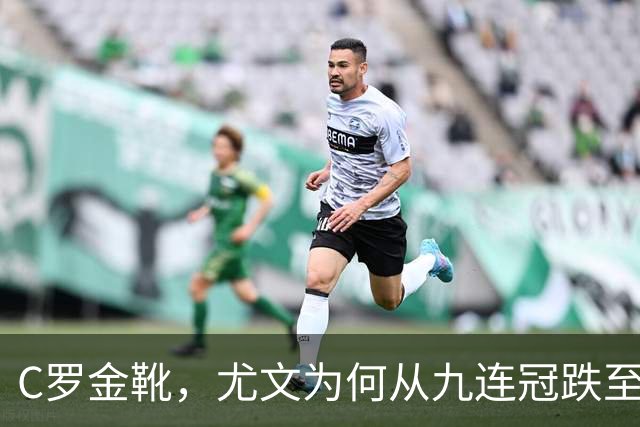 C罗金靴，尤文为何从九连冠跌至第四？